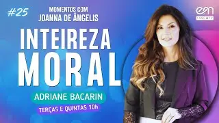 INTEIREZA MORAL | MOMENTOS COM JOANNA DE ÂNGELIS #25 | Adriane Bacarin | EM Lives TV