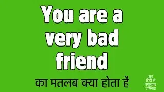 You are a very bad friend meaning in Hindi