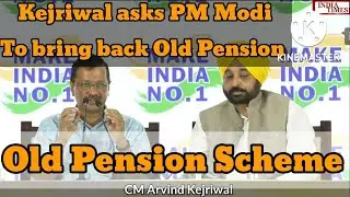 Arvind Kejriwal demands Modi govt to bring back OLD PENSION SCHEME  for govt servants
