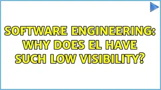 Software Engineering: Why does EL have such low visibility? (2 Solutions!!)