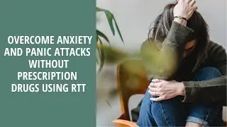 Reduce and Overcome Anxiety and Panic Attacks Without Prescription Drugs Using RTT