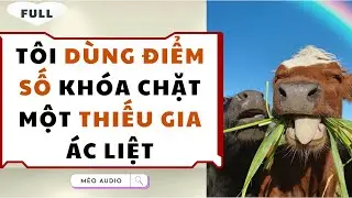 [Truyện Audio - Full] Tôi Dùng Điểm Số Khóa Chặt Một Thiếu Gia Ác Liệt