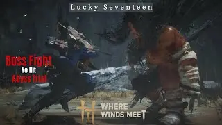 Where Winds Meet: Lucky Seventeen Boss Fight (No hit, Flawless, Abyss Trial, Nameless Sword)