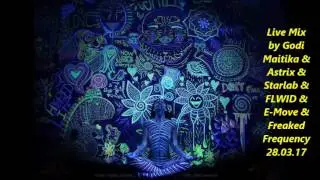 Live Mix by Godi Maitika & Astrix & Starlab & FLWID & E Move & Freaked Frequency 28 03 17