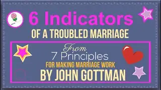 7 Principles for Making Marriage Work By John Gottman, 6 Indicators of a Troubled marriage:Summary
