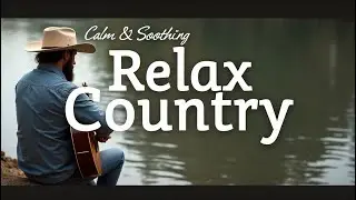 [Country Relax 61] Warm Country Songs to Unwind With