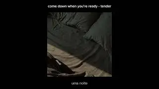 come down when you're ready - tender (legendado/tradu&ccedil;&atilde;o pt-br)