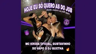 Hoje Eu Só Quero as do Job Desde Menor Eu Sou Ruim (feat. GUSTAVINHO DO VAPO)