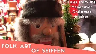 Wood Crafts of Seiffen in the German Erzgebirge: Part 1 - Tales from the Vancouver Christmas Market
