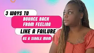 Single Mother Empowerment| Feeling Like A Failure? Here&rsquo;s 3 Ways To Bounce Back