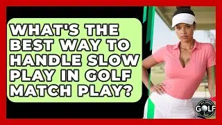 What's The Best Way To Handle Slow Play In Golf Match Play? - All About Golf Pros