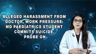 Alleged Harassment from Doctor, Work Pressure: MD Paediatrics Student Commits Suicide, Probe On