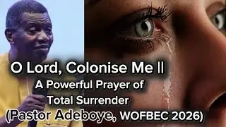 O Lord, Colonise Me || A Powerful Prayer of Total Surrender (Pastor Adeboye, WOFBEC 2026)