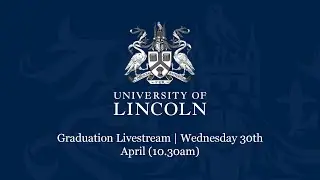 Graduation Livestream | Wednesday 30th April (10.30am) | University of Lincoln