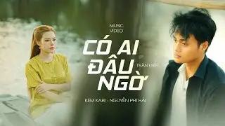 C&Oacute; AI Đ&Acirc;U NGỜ || KEM KABI ft NGUYỄN PHI HẢI || OFFICIAL MUSIC VIDEO