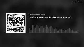Episode 375 - Going Down the Tubes, Lakes and Star Trek!
