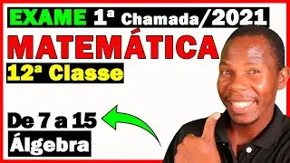 🚀 Exame de Matemática 2021 ✅ 12ª Cl –1ª Ch ✅ Álgebra (De 7 a 15) 👉 @estevaomanueljoao