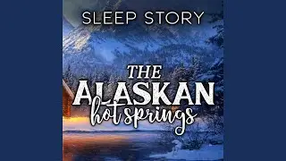 A Cozy Sleep Story: A Stormy Night at the Alaskan Hot Springs, Pt. 2