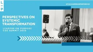 Robert Edward Grant Perspectives on Systemic Transformation | Leaders on Purpose CEO Summit 2023