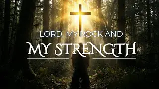 Lord, My Rock And My Strength | Christian Worship Music