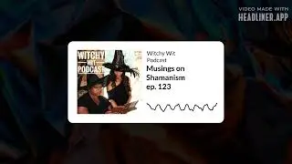 Musings on Shamanism, ep 123 Made by Headliner