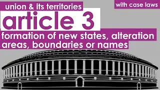 Article 3 | union & its territories | formation of new states, alteration of areas, boundaries,names