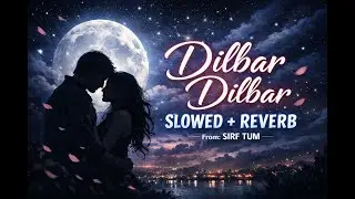 🎧 [Dilbar Dilbar] &ndash; Slow + Reverb | Lofi Vibes | Feel the Music 💔✨