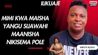ILIKUAJE : MBOTE NJOGU - MIMI KWA MAISHA YANGU SIJAWAHI MAANISHA NIKISEMA POLE