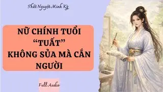 [Full audio] || Nữ Chính Tuổi Tuất, Không Sủa Mà Cắn Người
