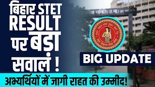 Bihar STET Result पर बड़ा सवाल ? | अभ्यर्थियों में जागी राहत की उम्मीद ! | STET RESULT BIG UPDATE
