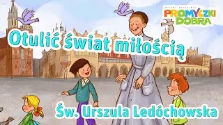 🎵🎬 Otulić świat miłością - Św. Urszula Led&oacute;chowska - Promyczki Dobra