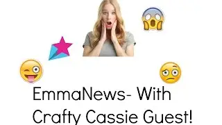 EmmaNews- Crafty Cassie Guest!