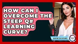 How Can I Overcome The Steep Q# Learning Curve? - Quantum Tech Explained