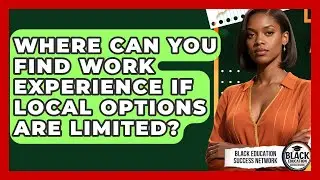 Where Can You Find Work Experience If Local Options Are Limited? - Black Education Success Network