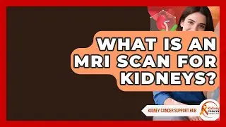 What Is An MRI Scan For Kidneys? - Kidney Cancer Support Hub