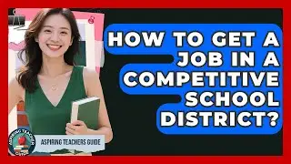 How To Get A Job In A Competitive School District? - Aspiring Teacher Guide