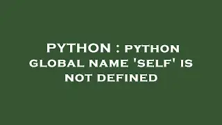 PYTHON : python global name 'self' is not defined