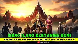 RUNTUHNYA MAJAPAHIT DAN PENGISLAMAN NUSANTARA. Part 5. Sirna Ilang Kertaning Bumi.