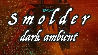 Smolder - Dark Ambient for Plinky