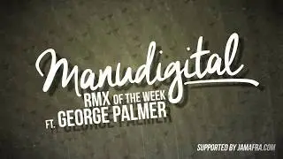 MANUDIGITAL - RMX OF THE WEEK #4 FT. GEORGE PALMER