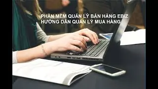 Phần mềm quản l&yacute; b&aacute;n h&agrave;ng eBizStore - Quản l&yacute; mua h&agrave;ng