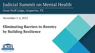 2022 Judicial Summit on Mental Health: Eliminating Barriers to Reentry by Building Resilience