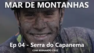 SERRA DO CAPANEMA | MAR DE MONTANHAS COM BERNARDO CRUZ - EP  04