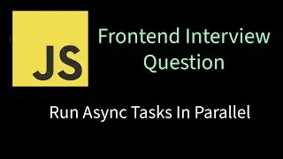 Run Async Tasks in parallel | Solving Frontend interview problems