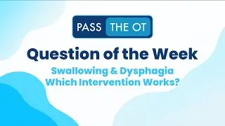 Swallowing & Dysphagia | Question of the Week - Pass the OT