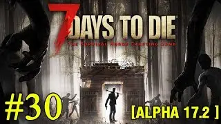7 Days to Die ► Alpha 17.2 ► Достройка ►#30