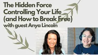The Hidden Force Controlling Your Life (and How to Break Free) w/ Anya Lincoln
