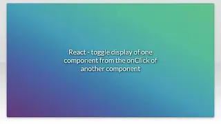 React - toggle display of one component from the onClick of another component