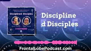 Disciplined Disciples | Frontal Lobe Podcast
