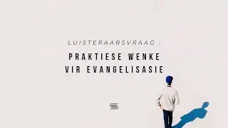Luisteraarsvraag:  Praktiese wenke vir Evangelisasie